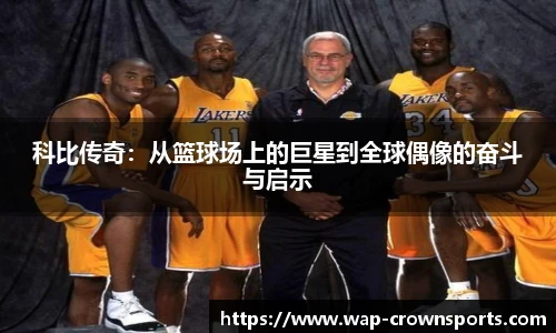 科比传奇：从篮球场上的巨星到全球偶像的奋斗与启示