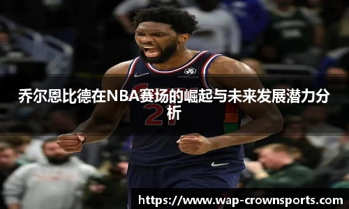 乔尔恩比德在NBA赛场的崛起与未来发展潜力分析